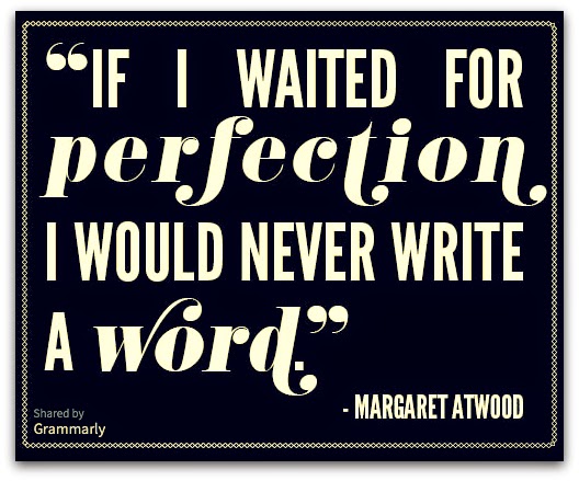 If I waited for perfection, I would never write a word.